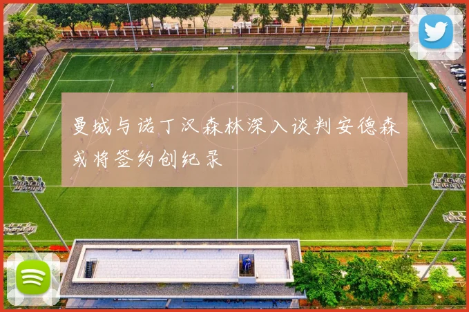 曼城与诺丁汉森林深入谈判安德森或将签约创纪录