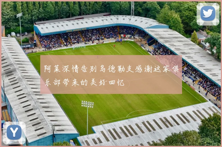 阿莱深情告别乌德勒支感谢这家俱乐部带来的美好回忆